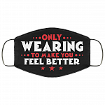Only Wearing To Make You Feel Better Washable Reusable Printed Cloth Face Mask Cover, Black, Cloth Face Cover