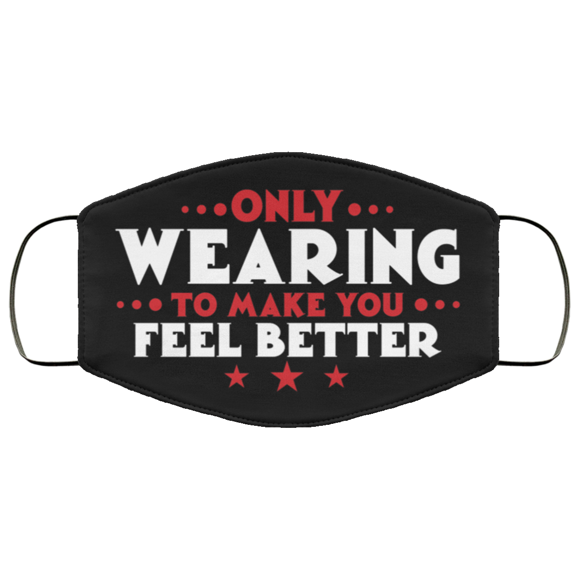 Only Wearing To Make You Feel Better Washable Reusable Printed Cloth Face Mask Cover, Black, Cloth Face Cover