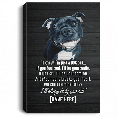 Personalized Staffie I Know I'm Just a Dog but I'll Always Be by Your Side Framed Canvas - Unframed Poster, White, 0.75'' Framed Canvas