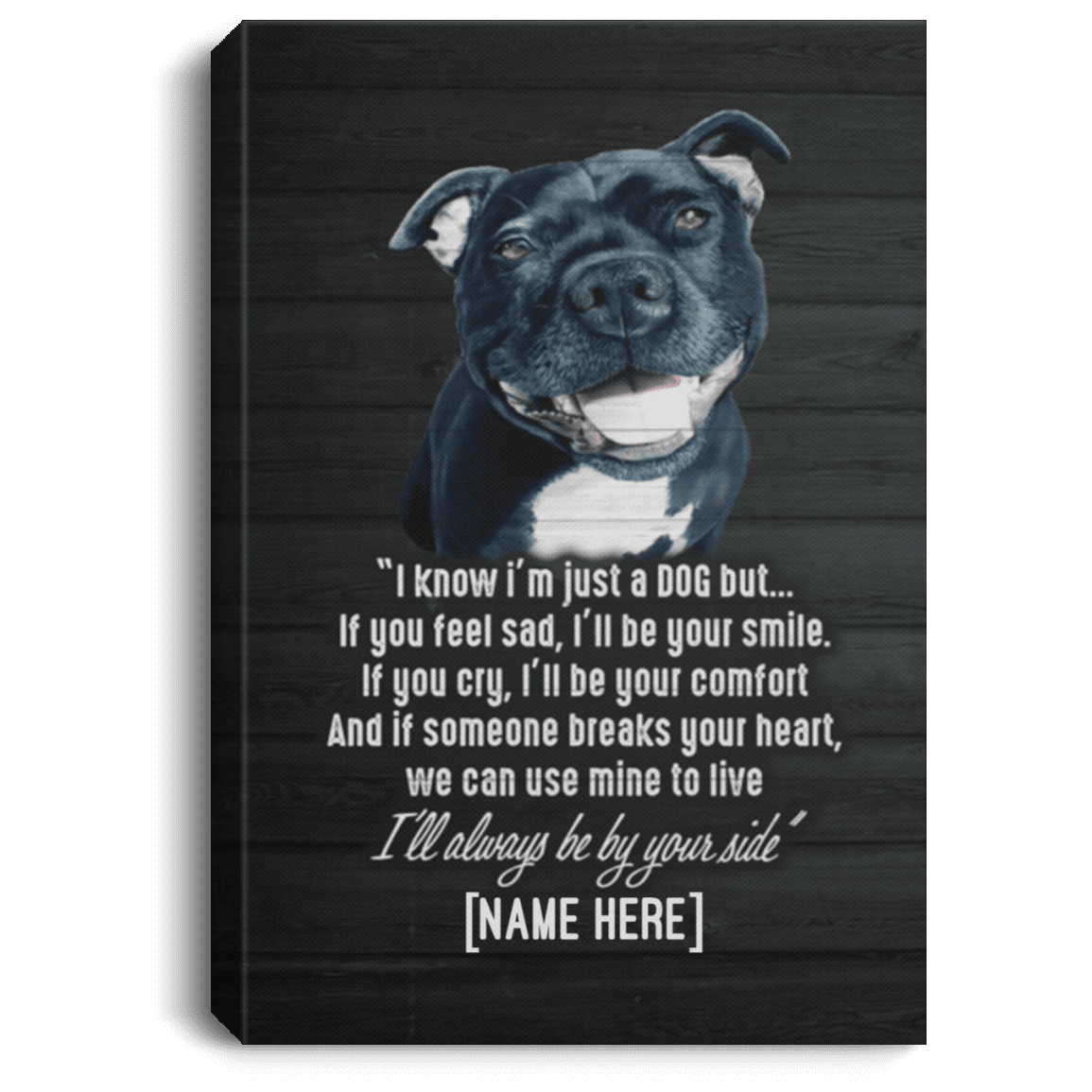 Personalized Staffie I Know I'm Just a Dog but I'll Always Be by Your Side Framed Canvas - Unframed Poster, White, 0.75'' Framed Canvas