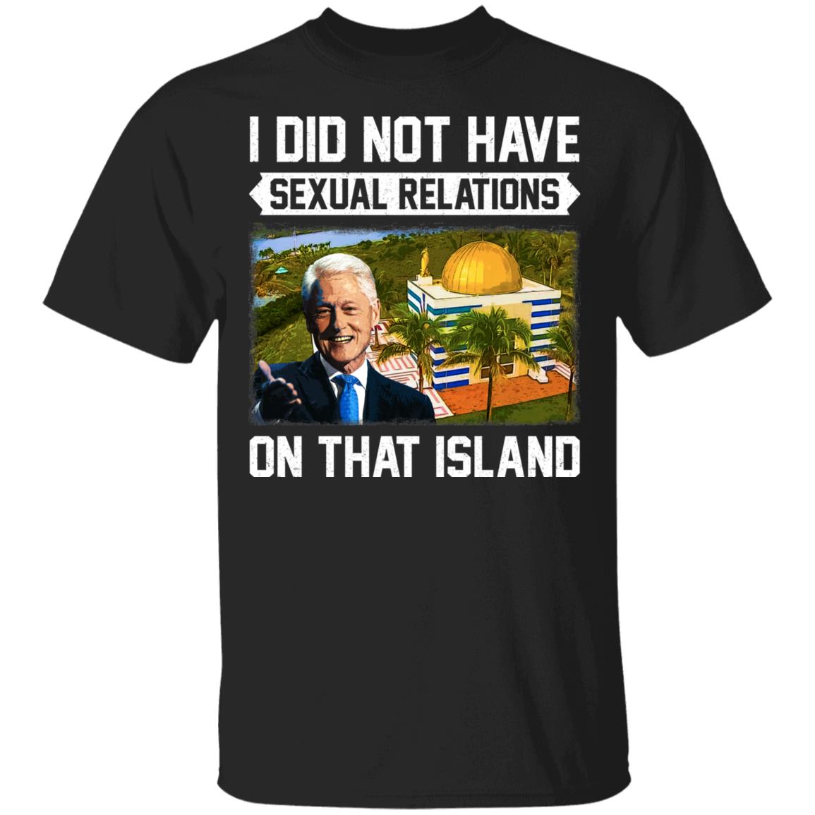 I Did Not Have Sexual Relations On That Island Funny Bill Clinton Saying T-Shirt, Black, Unisex T-Shirt