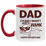 Dad I'm Glad I Wasn't Just A Wank Accent Mug - Funny Father's Day Gift, White/Red, 11 oz. Accent Mug