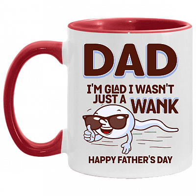 Dad I'm Glad I Wasn't Just A Wank Accent Mug - Funny Father's Day Gift, White/Red, 11 oz. Accent Mug