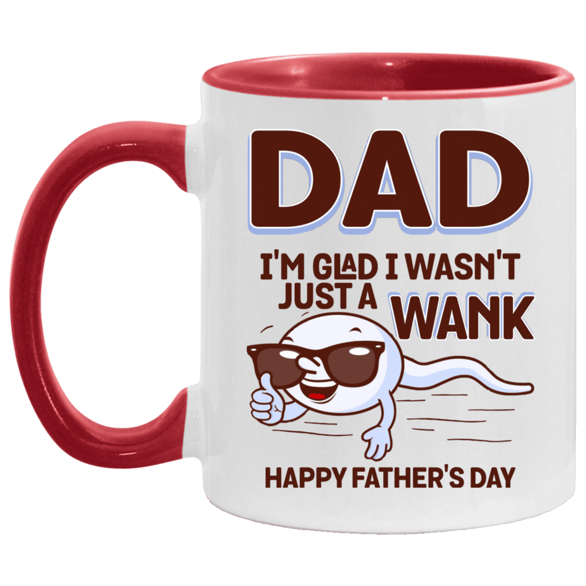 Dad I'm Glad I Wasn't Just A Wank Accent Mug - Funny Father's Day Gift, White/Red, 11 oz. Accent Mug