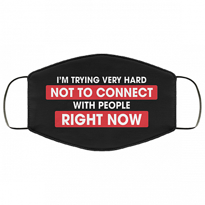 I'm Trying Very Hard Not To Connect With People Right Now Washable Reusable Printed Cloth Face Mask Cover, Black, Cloth Face Cover