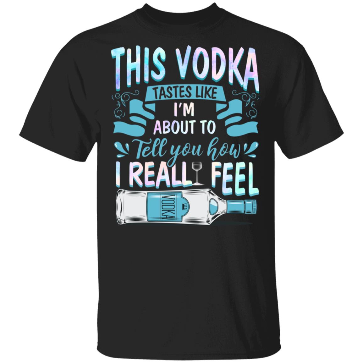 This Vodka Tastes Like I'm About to Tell You How I Really Feel Drinking T-Shirt, Black, Unisex T-Shirt