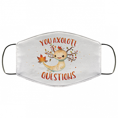 You Axolotl Questions Light Washable Reusable Custom - Funny Gift For Axolot Lover Printed Cloth Face Mask Cover, White, Cloth Face Cover
