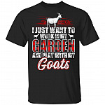 I Just Want to Work in My Garden and Play with My Goats - Crazy Goat Lady T-Shirt, Black, Unisex T-Shirt I Just Want to Work in My Garden and Play with My Goats - Crazy Goat Lady T-Shirt, Black, Unisex T-Shirt