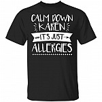 Calm Down Karen Its Just Allegeries T-Shirt - Funny Shirt, Black, Unisex T-Shirt Calm Down Karen Its Just Allegeries T-Shirt - Funny Shirt, Black, Unisex T-Shirt