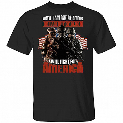 Until I Am Out of Ammo Or I Am Out of Blood I Will Fight for America T-Shirt, Black, Unisex T-Shirt