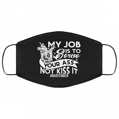 Bartender My Job Is to Serve Your Ass Not Kiss It Washable Reusable Custom - Printed Cloth Face Mask Cover, Black, Cloth Face Cover