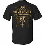 I Asked God to Make Me a Better Man He Sent Me My Wife Husband Print on Back Only - Plain Front T-Shirt, Black, Unisex T-Shirt