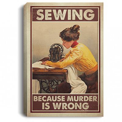 Sewing Because Murder Is Wrong Gallery Wrapped Framed Canvas Prints - Unframed Poster - Home Decor Wall Art, White, 0.75'' Framed Canvas