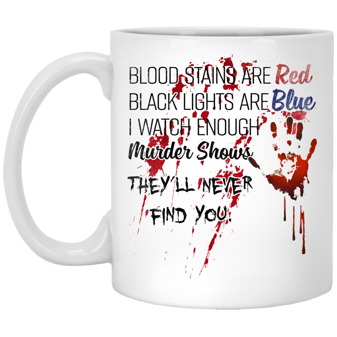 Blood Stains Are Red Black Lights Are Blue I Watch Enough Murder Shows Ceramic Coffee Mug, White, 11 oz. White Mug Blood Stains Are Red Black Lights Are Blue I Watch Enough Murder Shows Ceramic Coffee Mug, White, 11 oz. White Mug