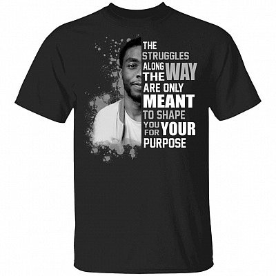 The Struggles Along the Way Are only Meant to Shape You for Your Purpose Rip Chadwick T-Shirt, Black, Unisex T-Shirt