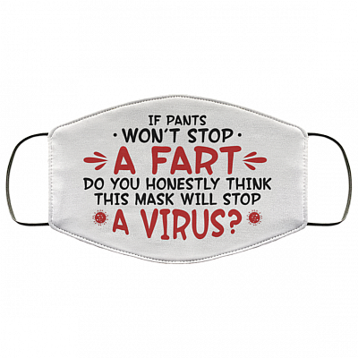 If Pants Won't Stop a Fart Do You Honestly Think This Mask Stop Virus Washable Reusable Custom - Printed Cloth Face Mask Cover, White, Cloth Face Cover
