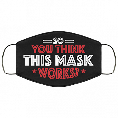 So You Think This Mask Works Washable Reusable Printed Cloth Face Mask Cover, Black, Cloth Face Cover