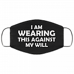 I Am Wearing This Against My Will Washable Reusable Custom - Printed Cloth Face Mask Cover, Black, Cloth Face Cover