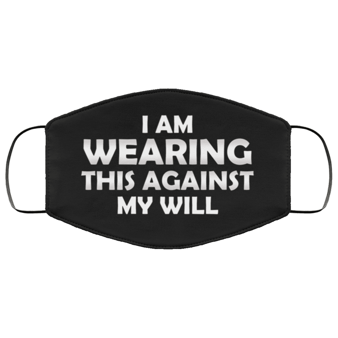 I Am Wearing This Against My Will Washable Reusable Custom - Printed Cloth Face Mask Cover, Black, Cloth Face Cover