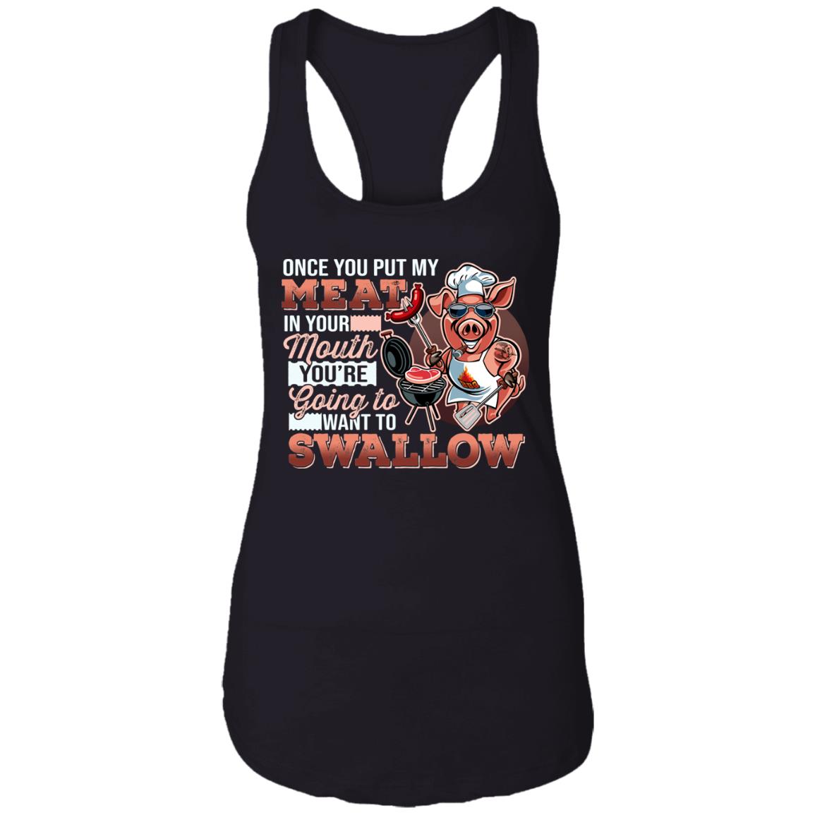 Once You Put My Meat In Your Mouth You're Going To Want To Swallow Cotton Tank Top Tee-Ladies Racerback Tank, Black, Ladies Racerback Tank Once You Put My Meat In Your Mouth You're Going To Want To Swallow Cotton Tank Top Tee-Ladies Racerback Tank, Black, Ladies Racerback Tank