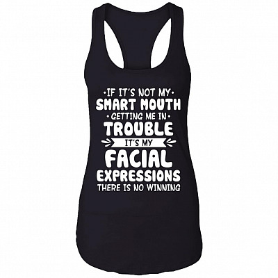 If It's Not My Smart Mouth Getting Me In Trouble It's My Facial Expressions Cotton Tank Top Tee - Ladies Racerback Tank, Black, Ladies Racerback Tank