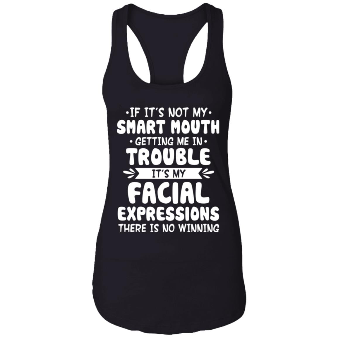 If It's Not My Smart Mouth Getting Me In Trouble It's My Facial Expressions Cotton Tank Top Tee - Ladies Racerback Tank, Black, Ladies Racerback Tank If It's Not My Smart Mouth Getting Me In Trouble It's My Facial Expressions Cotton Tank Top Tee - Ladies Racerback Tank, Black, Ladies Racerback Tank