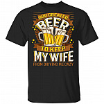 God Created Beer To Keep My Wife From Driving Me Crazy T-shirt - Funny Beer Tee Shirt, Black, Unisex T-Shirt