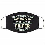 German Even Though I Have a Mask on I Still Have No Filter Washable Reusable Custom - Printed Cloth Face Mask Cover, White, Cloth Face Cover