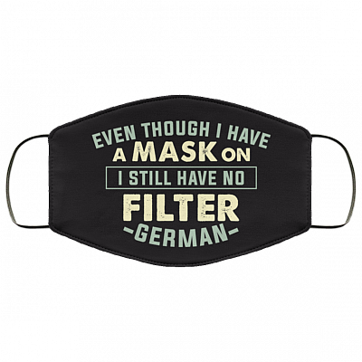 German Even Though I Have a Mask on I Still Have No Filter Washable Reusable Custom - Printed Cloth Face Mask Cover, White, Cloth Face Cover
