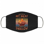 Once You Put My Meat in Your Mouth You're Going to Want to Swallow Washable Reusable Printed Cloth Face Mask Cover, White, Cloth Face Cover