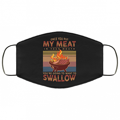 Once You Put My Meat in Your Mouth You're Going to Want to Swallow Washable Reusable Printed Cloth Face Mask Cover, White, Cloth Face Cover