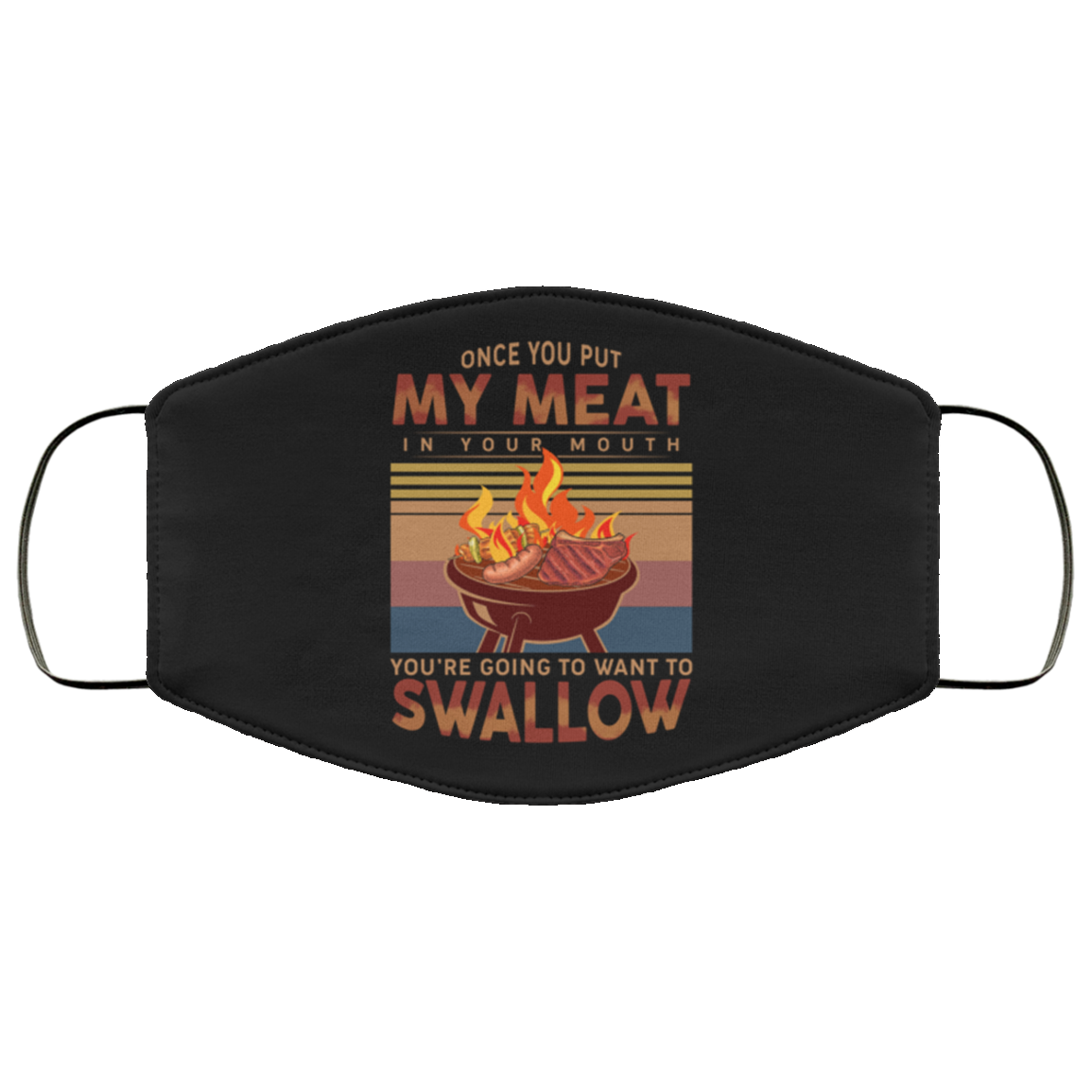 Once You Put My Meat in Your Mouth You're Going to Want to Swallow Washable Reusable Printed Cloth Face Mask Cover, White, Cloth Face Cover