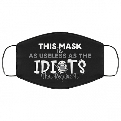 This Mask Is as Useless as the Idiots That Require It Washable Reusable Custom - Printed Cloth Face Mask Cover, Black, Cloth Face Cover