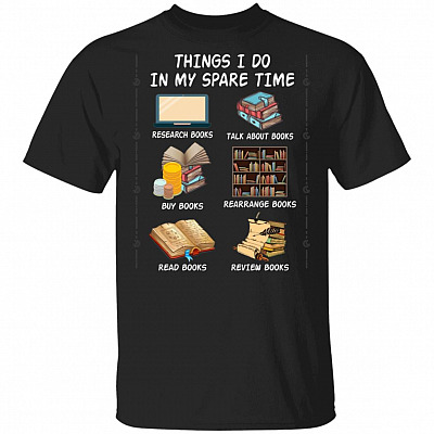 Things I Do in My Spare Time Read Books Buy Books Talk About Books Review Books T-Shirt - Book Lovers Shirt, Black, Unisex T-Shirt