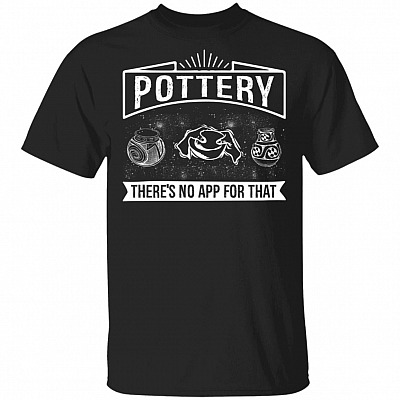 Funny Pottery There is No App for That T-Shirt - Gift Shirt for Potter, Black, Unisex T-Shirt