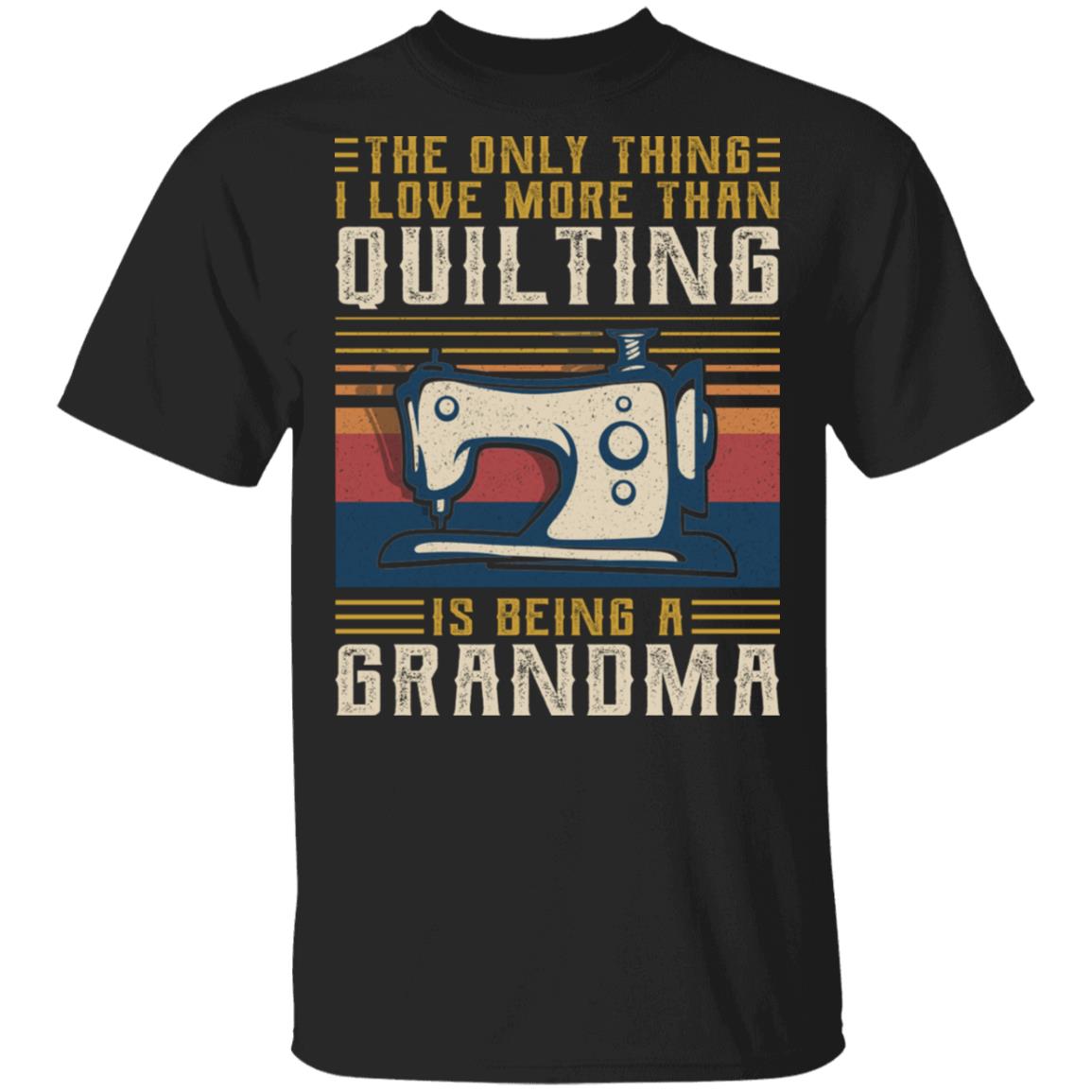 The Only Thing I Love More Than Quilting Is Being a Grandma Vintage T-Shirt - Quilting Grandma Shirt, Black, Unisex T-Shirt