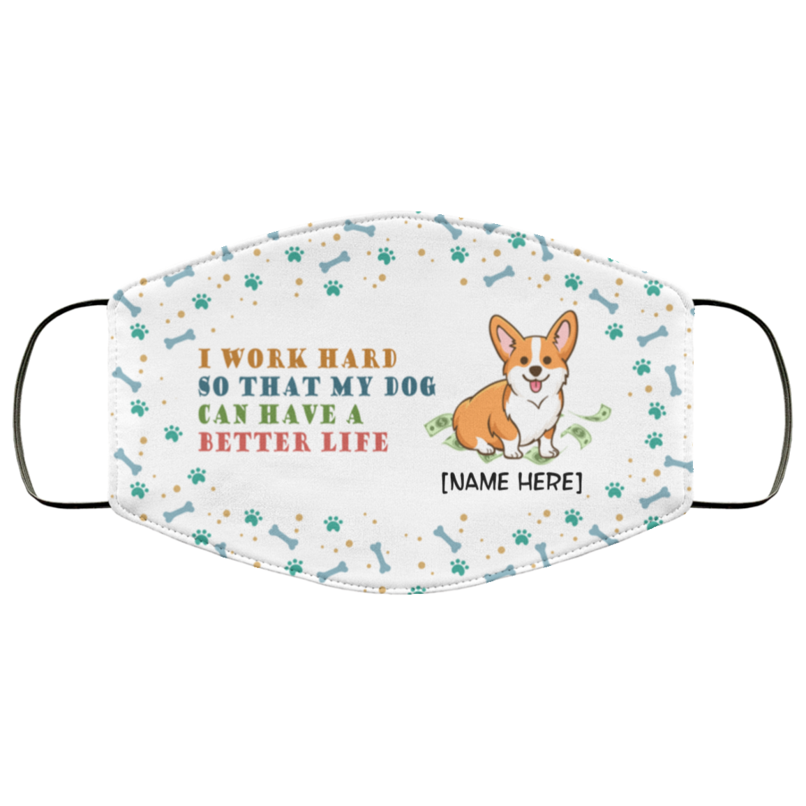 Personalized I Work Hard So That My Dog Can Have A Better Life Corgi Washable Reusable Custom - Printed Cloth Face Mask Cover, White, Cloth Face Cover