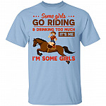 Some Girls Go Riding and Drinking Too Much It's Me I'm Some Girls T-Shirt, Light Blue, Unisex T-Shirt