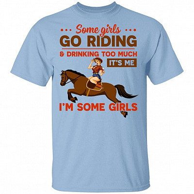 Some Girls Go Riding and Drinking Too Much It's Me I'm Some Girls T-Shirt, Light Blue, Unisex T-Shirt