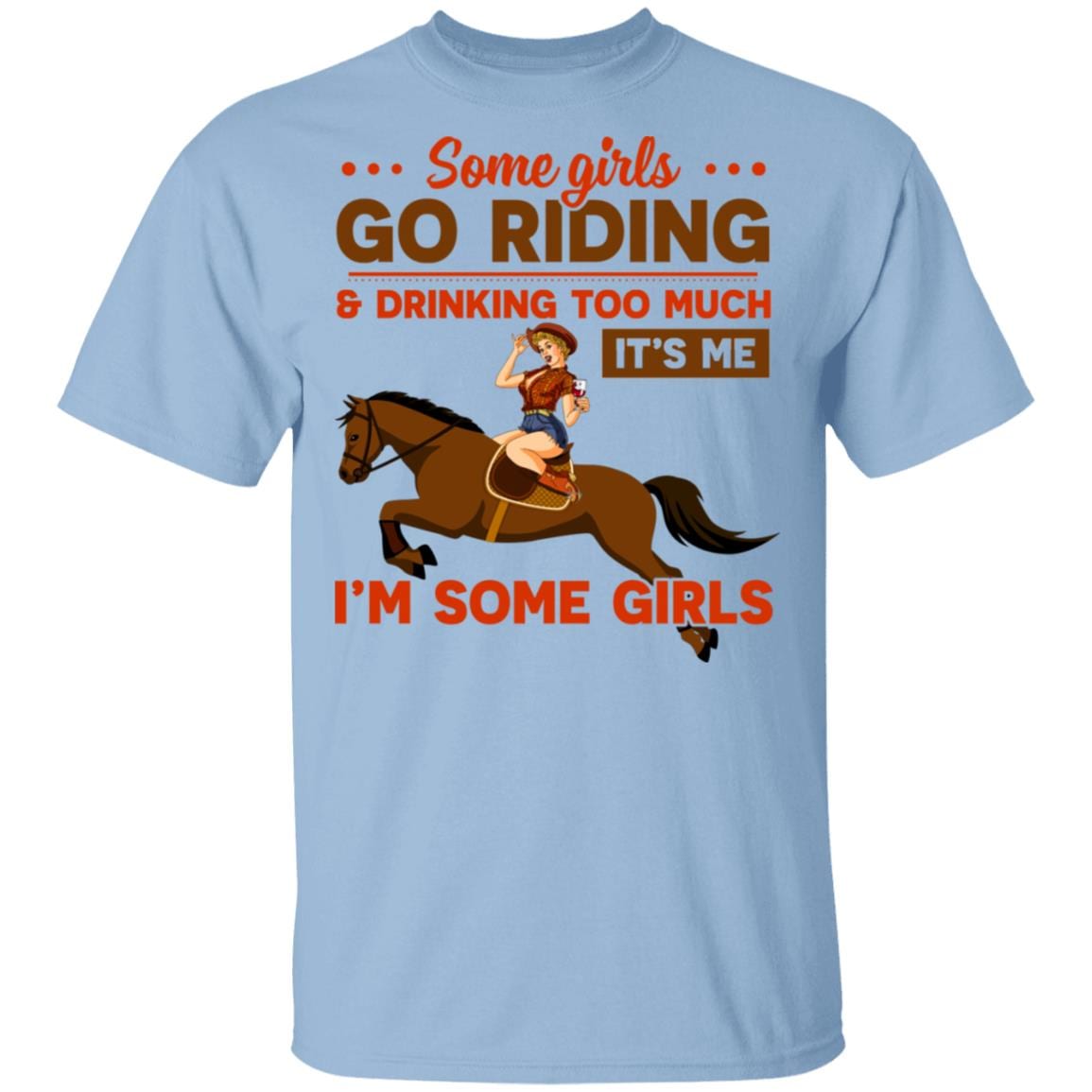 Some Girls Go Riding and Drinking Too Much It's Me I'm Some Girls T-Shirt, Light Blue, Unisex T-Shirt