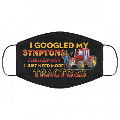 I Googled My Symptoms Turned Out I Just Need More Tractors Washable Reusable Custom - Printed Cloth Face Mask Cover, Black, Cloth Face Cover