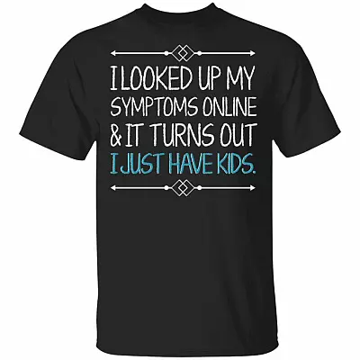 TeeKool I Looked up My Symptoms Online It Turns Out I Just Have Kids Shirt, Black, Unisex T-Shirt