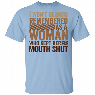 I Won't Be Remembered As A Woman Who Kept Her Mouth Shut T-Shirt, Light Blue, Unisex T-Shirt
