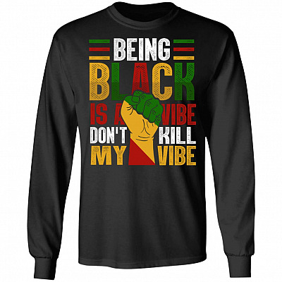 Being Black Is My Vibe Dont Kill My Vibe Blm Social Justice Gift Hoodie - Sweatshirt, Black, Long Sleeve