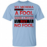 My Momma Didn't Raise a Fool Maybe a Psycho but No Fool T-Shirt - Funny Sarcasm Psycho Shirt, Light Blue, Unisex T-Shirt