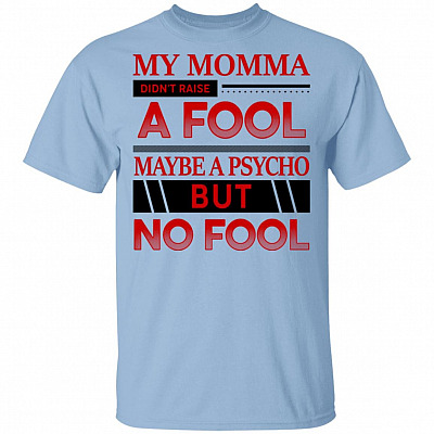 My Momma Didn't Raise a Fool Maybe a Psycho but No Fool T-Shirt - Funny Sarcasm Psycho Shirt, Light Blue, Unisex T-Shirt