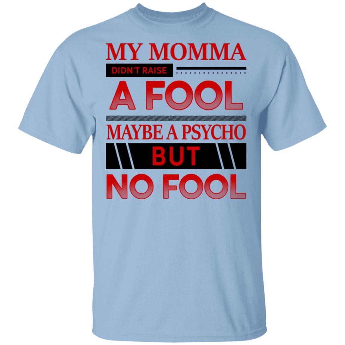 My Momma Didn't Raise a Fool Maybe a Psycho but No Fool T-Shirt - Funny Sarcasm Psycho Shirt, Light Blue, Unisex T-Shirt