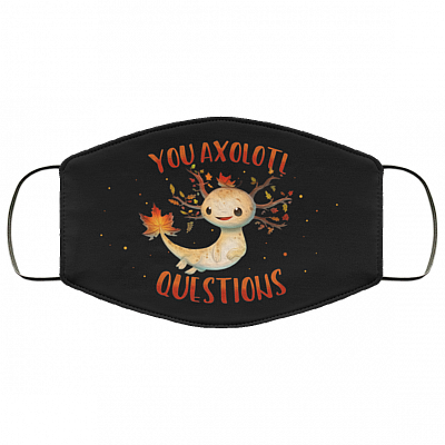 You Axolotl Questions Washable Reusable Custom - Funny Gift For Axolot Lover Printed Cloth Face Mask Cover, Black, Cloth Face Cover