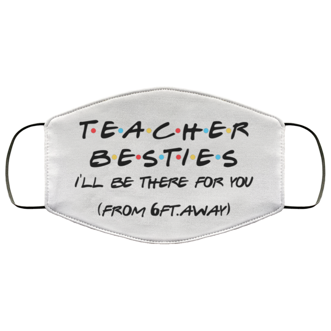 Teacher Besties I'll Be There For You From 6ft Away Washable Reusable Printed Cloth Face Mask Cover, White, Cloth Face Cover