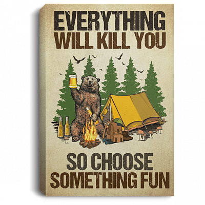 Everything Will Kill You So Choose Something Fun Bear Camping Drinking Framed Canvas Unframed Poster Wall Art, White, 0.75'' Framed Canvas
